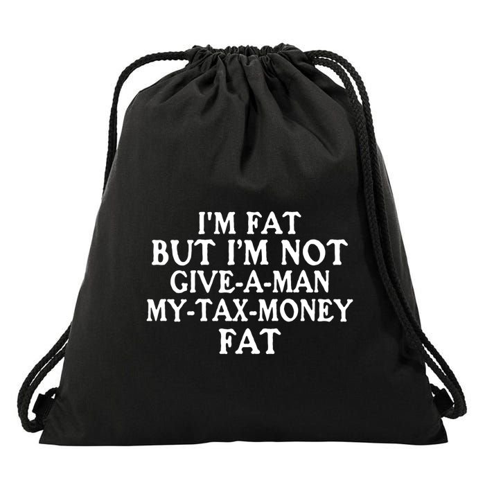 IM Fat But IM Not Give A Man My Tax Money Fat Drawstring Bag
