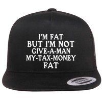 IM Fat But IM Not Give A Man My Tax Money Fat Flat Bill Trucker Hat