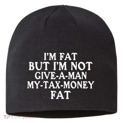 IM Fat But IM Not Give A Man My Tax Money Fat Sustainable Beanie