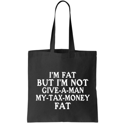 IM Fat But IM Not Give A Man My Tax Money Fat Bag