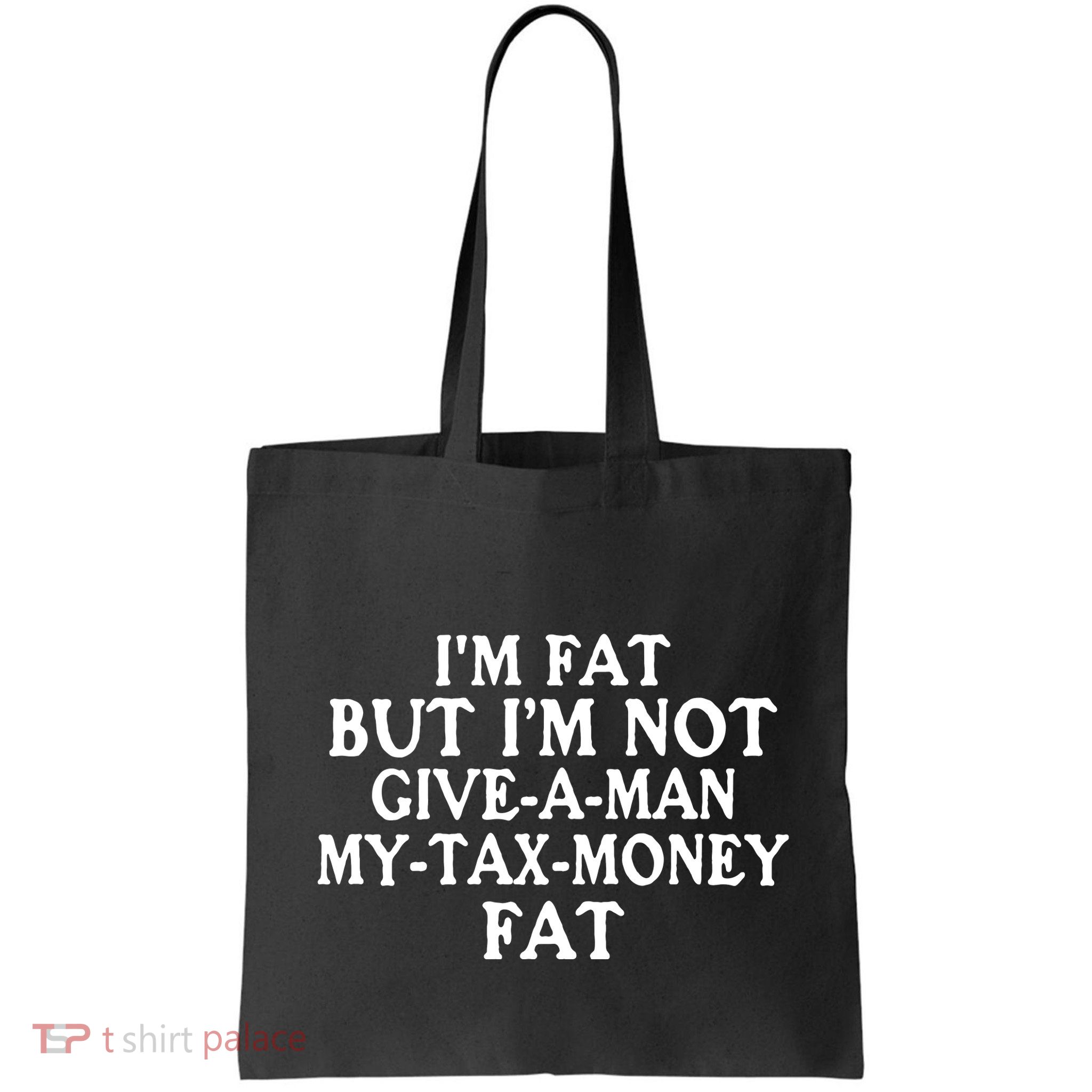 IM Fat But IM Not Give A Man My Tax Money Fat Bag