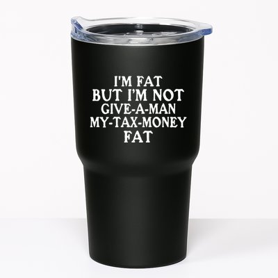 IM Fat But IM Not Give A Man My Tax Money Fat Tumbler