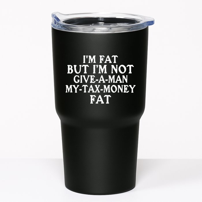 IM Fat But IM Not Give A Man My Tax Money Fat Tumbler