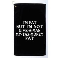 IM Fat But IM Not Give A Man My Tax Money Fat Golf Towel