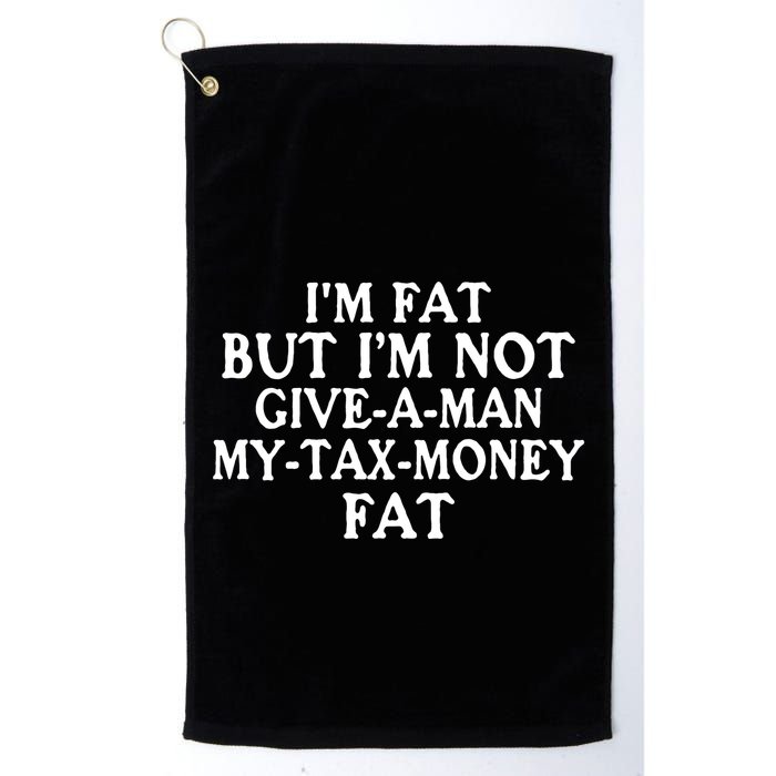 IM Fat But IM Not Give A Man My Tax Money Fat Golf Towel