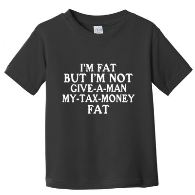 IM Fat But IM Not Give A Man My Tax Money Fat Toddler T-Shirt