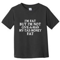 IM Fat But IM Not Give A Man My Tax Money Fat Toddler T-Shirt