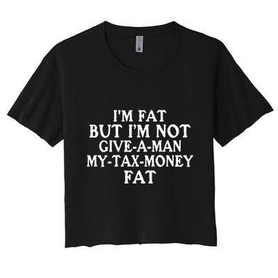 IM Fat But IM Not Give A Man My Tax Money Fat Crop Top