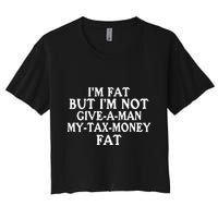 IM Fat But IM Not Give A Man My Tax Money Fat Crop Top