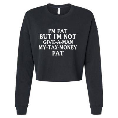 IM Fat But IM Not Give A Man My Tax Money Fat Cropped Pullover Crew