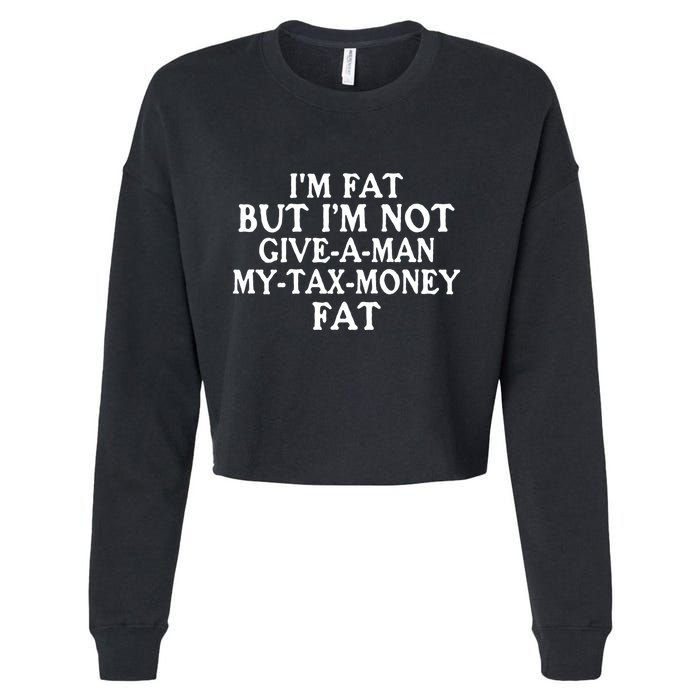 IM Fat But IM Not Give A Man My Tax Money Fat Cropped Pullover Crew