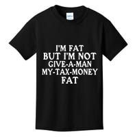 IM Fat But IM Not Give A Man My Tax Money Fat Kids T-Shirt