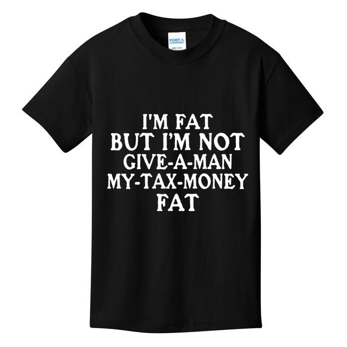 IM Fat But IM Not Give A Man My Tax Money Fat Kids T-Shirt