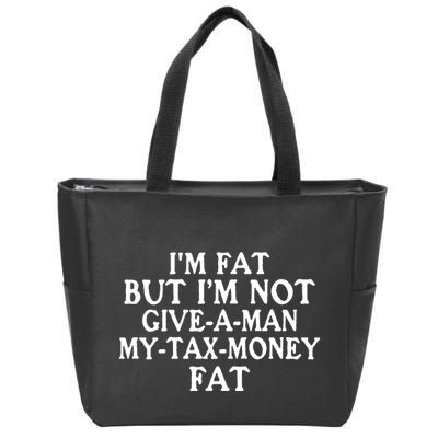 IM Fat But IM Not Give A Man My Tax Money Fat Zip Tote Bag