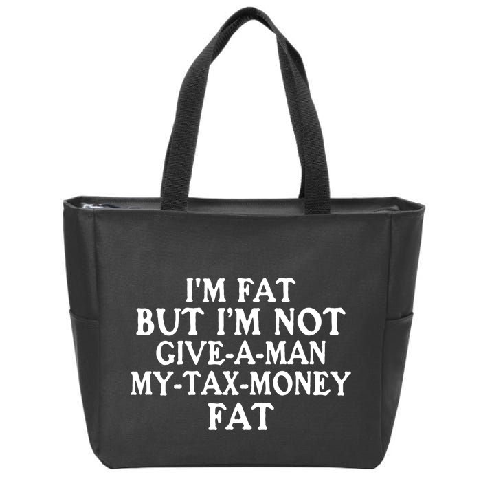IM Fat But IM Not Give A Man My Tax Money Fat Zip Tote Bag