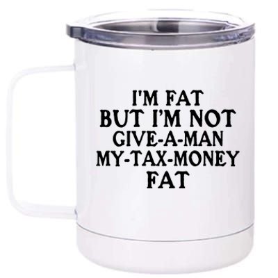 IM Fat But IM Not Give A Man My Tax Money Fat 12 oz Stainless Steel Tumbler Cup