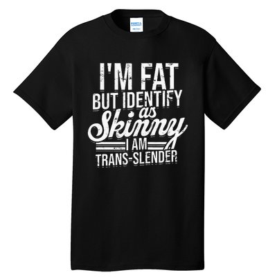 I'm fat but identify as skinny I am transslender Obese Tall T-Shirt