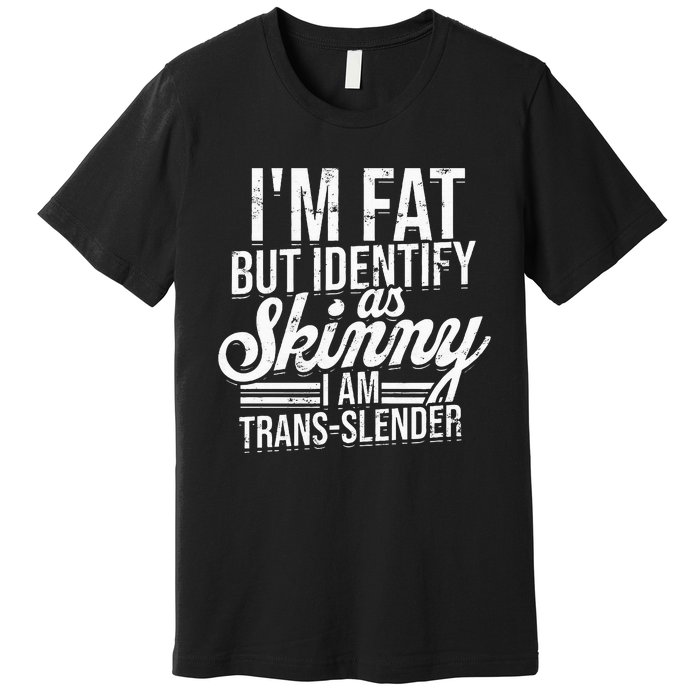 I'm fat but identify as skinny I am transslender Obese Premium T-Shirt