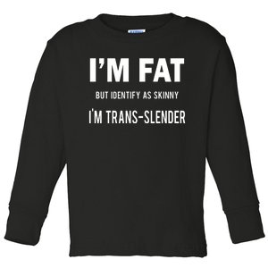 I’M Fat But Identify As Skinny I’M Transslender Toddler Long Sleeve Shirt