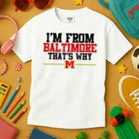 I’m from Baltimore that’s why Tee I'm from Baltimore That's Why Kids T-Shirt