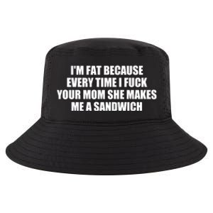 I'm Fat Because Every Time I Fuck Your Mom She Makes Me A Sandwich Cool Comfort Performance Bucket Hat