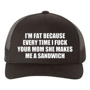 I'm Fat Because Every Time I Fuck Your Mom She Makes Me A Sandwich Yupoong Adult 5-Panel Trucker Hat