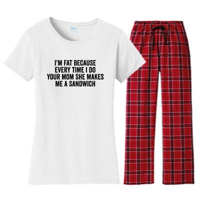 IM Fat Because Every Time I Fuck Your Mom She Makes Me A Sandwich Women's Flannel Pajama Set