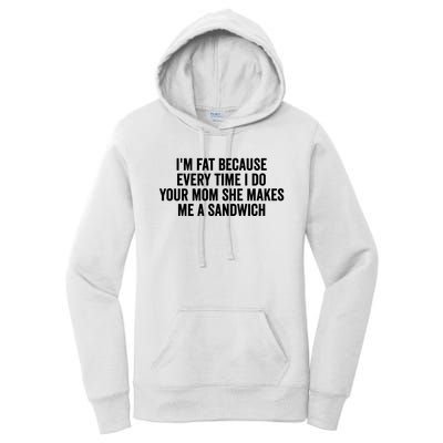 IM Fat Because Every Time I Fuck Your Mom She Makes Me A Sandwich Women's Pullover Hoodie