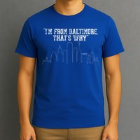 I'm from Baltimore That's Why T-Shirt