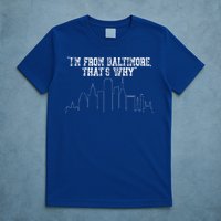 I'm from Baltimore That's Why T-Shirt