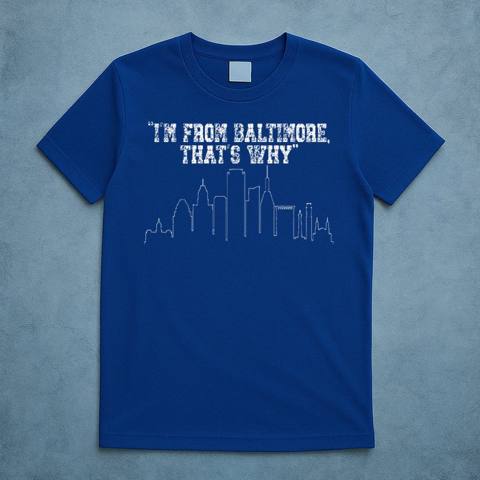 I'm from Baltimore That's Why T-Shirt