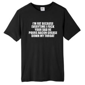 Im Fat Because Everytime I Fuck Your Dad He Pour Bacon Grease Down My Throat Tall Fusion ChromaSoft Performance T-Shirt