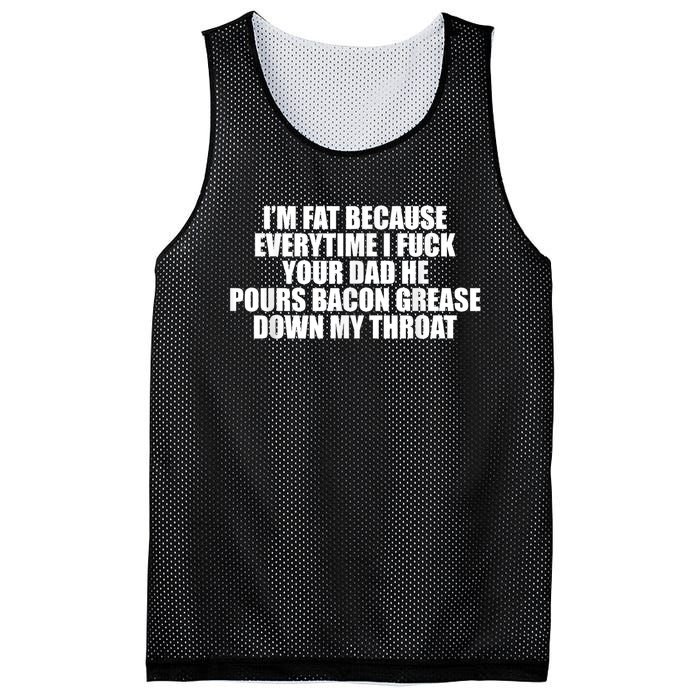 Im Fat Because Everytime I Fuck Your Dad He Pour Bacon Grease Down My Throat Mesh Reversible Basketball Jersey Tank