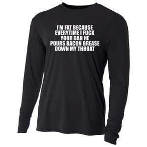 Im Fat Because Everytime I Fuck Your Dad He Pour Bacon Grease Down My Throat Cooling Performance Long Sleeve Crew