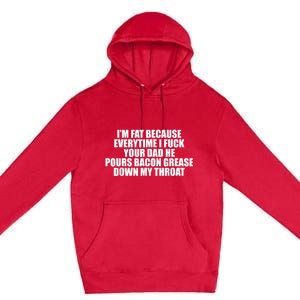 Im Fat Because Everytime I Fuck Your Dad He Pour Bacon Grease Down My Throat Premium Pullover Hoodie