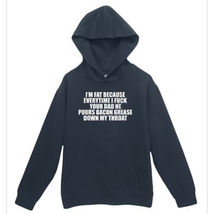 Im Fat Because Everytime I Fuck Your Dad He Pour Bacon Grease Down My Throat Urban Pullover Hoodie