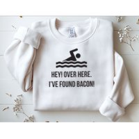 I've Found Bacon! Funny Swimmer , Bacon Lovers Sweatshirt