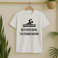 I've Found Bacon! Funny Swimmer , Bacon Lovers T-Shirt