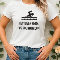 I've Found Bacon! Funny Swimmer , Bacon Lovers Womens T-Shirt