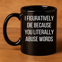 I Figuratively Die Because You Literally Abuse Words 11oz C Handle Ceramic Mug