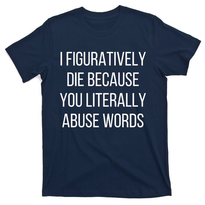 I Figuratively Die Because You Literally Abuse Words T-Shirt