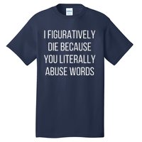 I Figuratively Die Because You Literally Abuse Words Tall T-Shirt