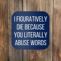 I Figuratively Die Because You Literally Abuse Words Coaster