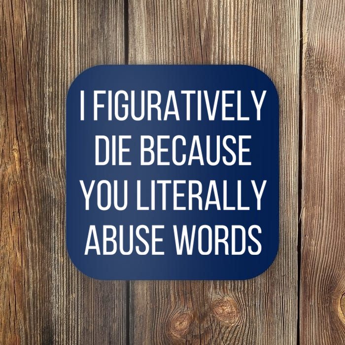 I Figuratively Die Because You Literally Abuse Words Coaster