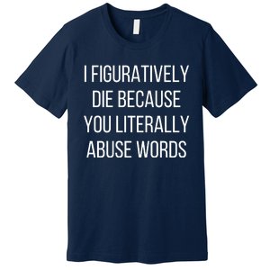 I Figuratively Die Because You Literally Abuse Words Premium T-Shirt