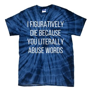 I Figuratively Die Because You Literally Abuse Words Tie-Dye T-Shirt