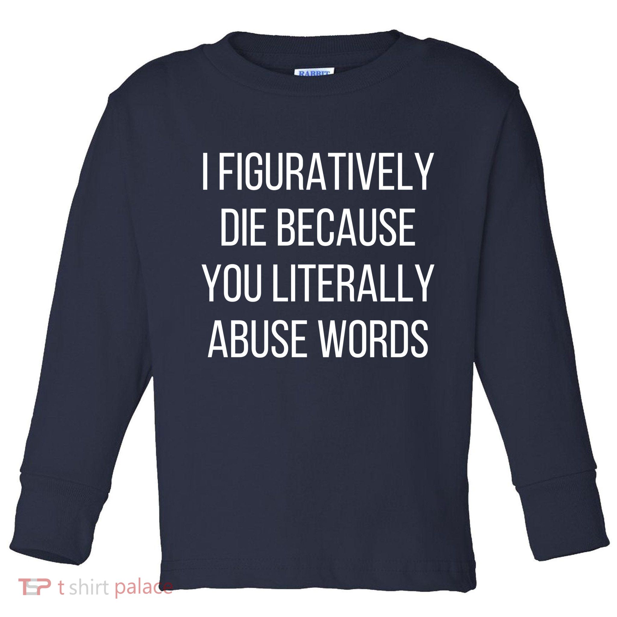I Figuratively Die Because You Literally Abuse Words Toddler Long Sleeve Shirt