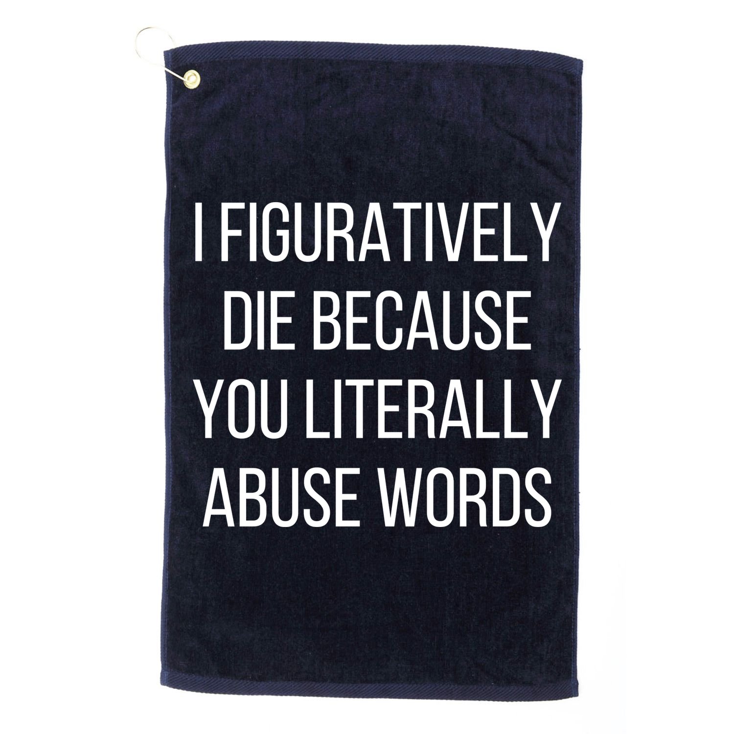 I Figuratively Die Because You Literally Abuse Words Golf Towel