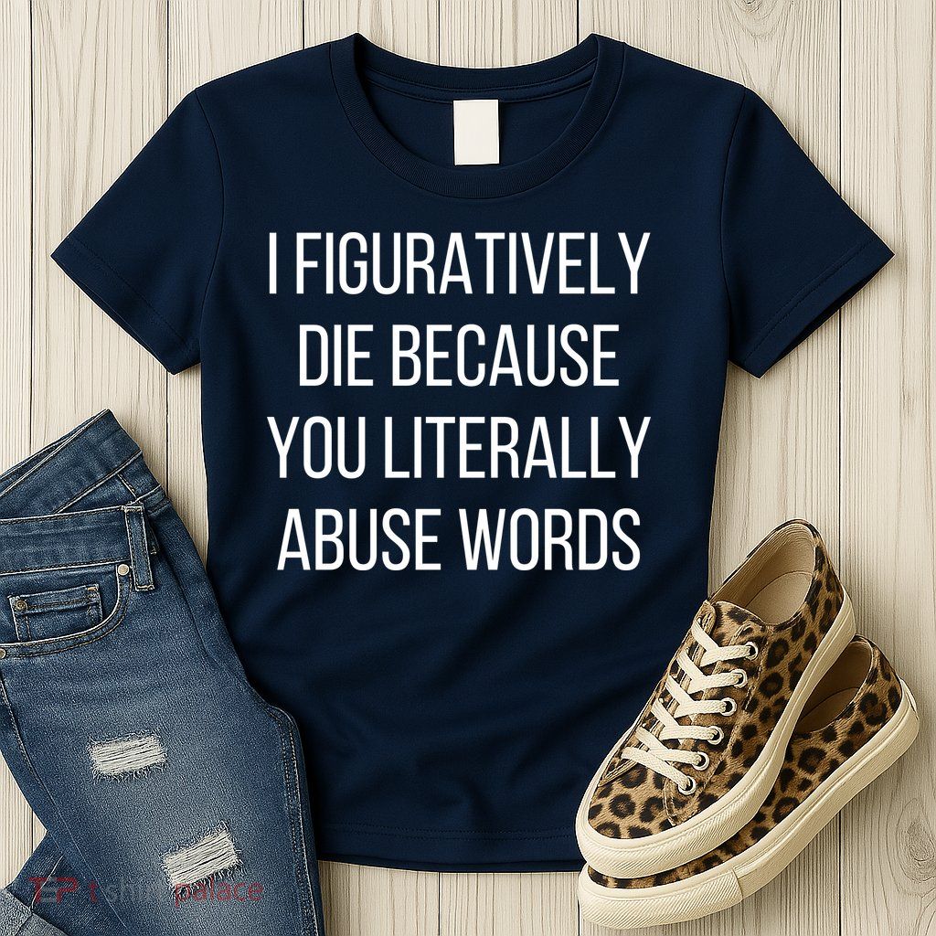 I Figuratively Die Because You Literally Abuse Words Womens T-Shirt