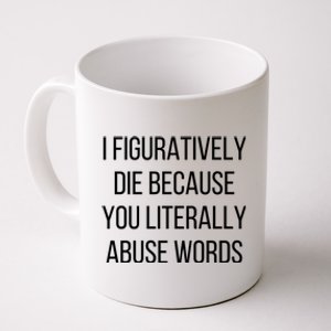 I Figuratively Die Because You Literally Abuse Words Coffee Mug